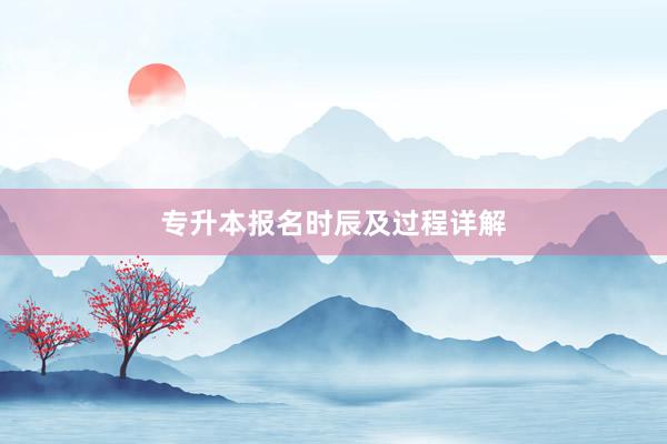专升本报名时辰及过程详解