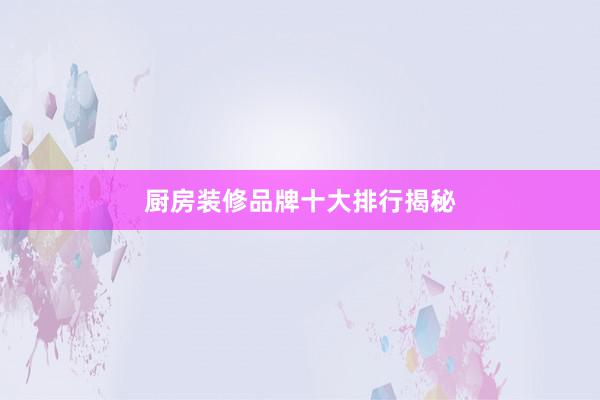 厨房装修品牌十大排行揭秘