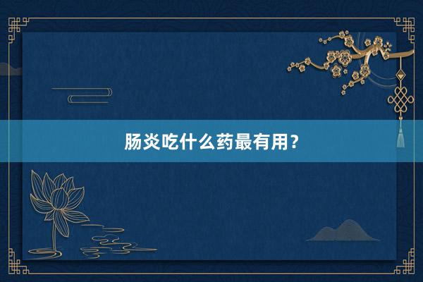 肠炎吃什么药最有用？